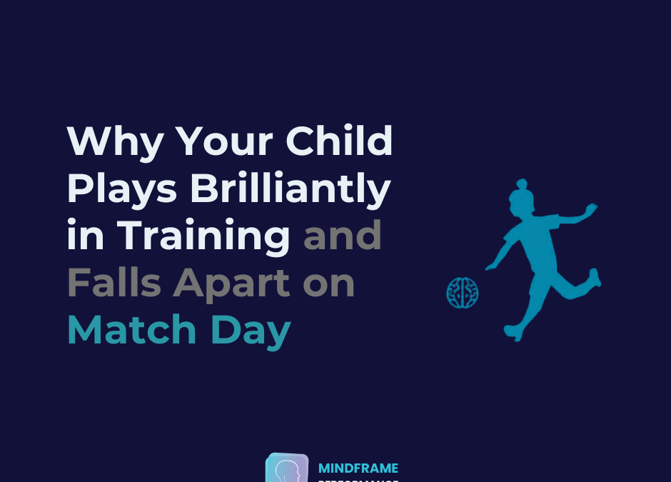 Why Your Child Plays Brilliantly in Training and Falls Apart on Match Day